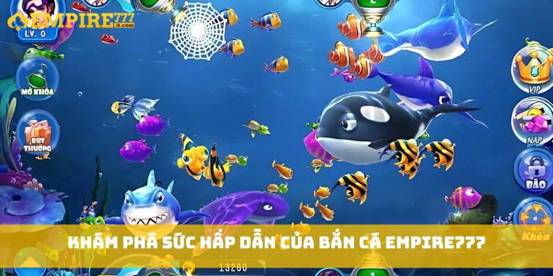 Khám phá sức hấp dẫn của bắn cá Empire777